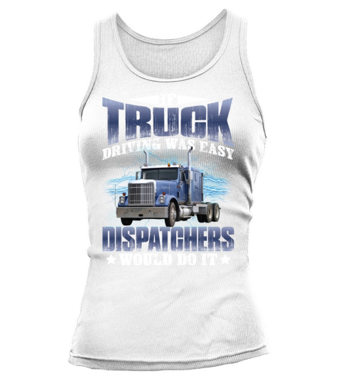 If Truck Driving Was Easy Dispatchers Would Do It Tank top Woman