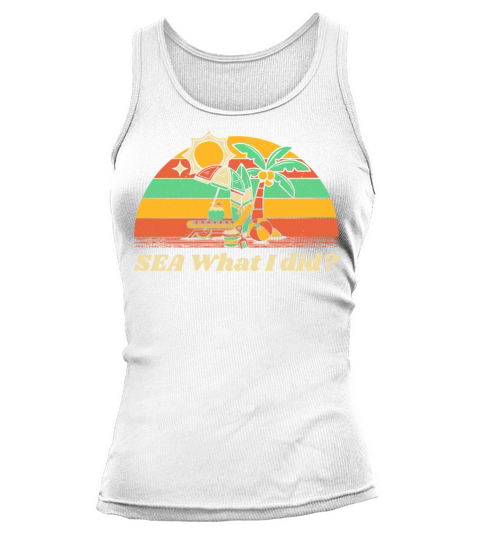 SEA What I did Beach Sayings Ocean Quotes Tank top Woman