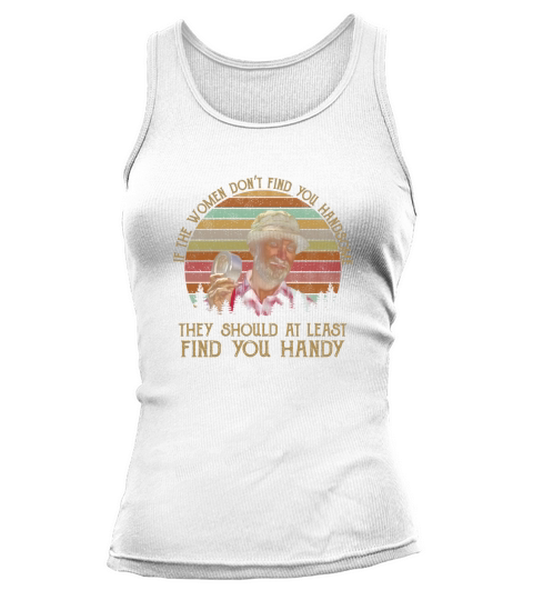 The Red Green Show if the women don&#8217;t find you handsome Tank top Woman