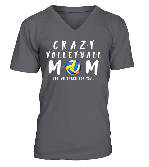 Crazy Volleyball Mom Ill Be There For You V-Neck T-shirt