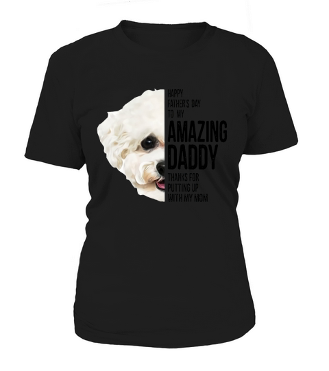 Happy father’s day to my amazing daddy thanks for putting up with my mom Bichon Frise dog Father Women's T-Shirt