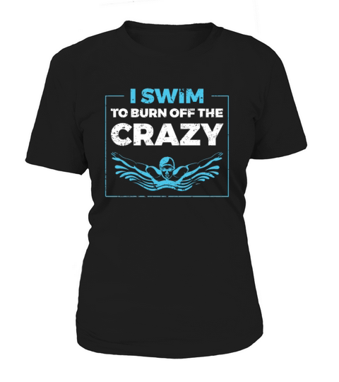 I Swim To Burn Off The Crazy Swimming Women's T-Shirt