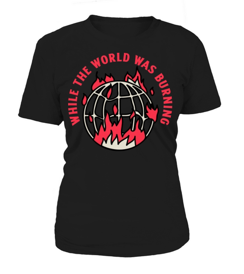 While the world was burning Women's T-Shirt