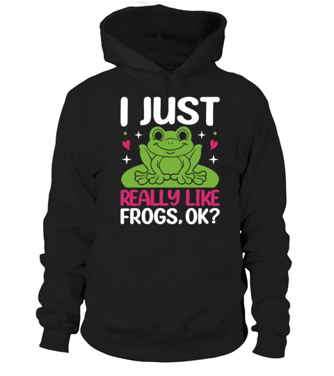 I Just Really Frogs Ok - Frog Lover Funny Quotes Hoodie Unisex