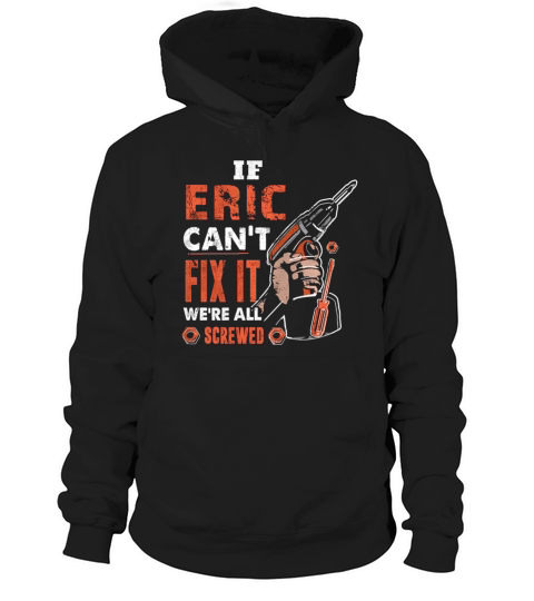 If Eric Cant Fix It Were All Screwed Hoodie Unisex