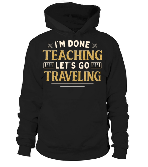 Im Done Teaching Lets Go Traveling Funny Hoodie Unisex
