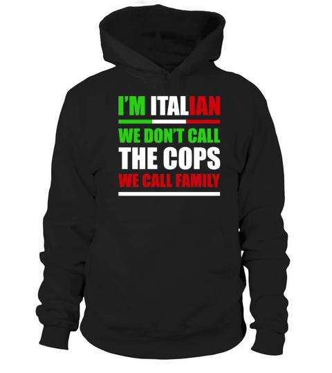 Im Italian We Dont Call The Cops We Call Family Hoodie Unisex