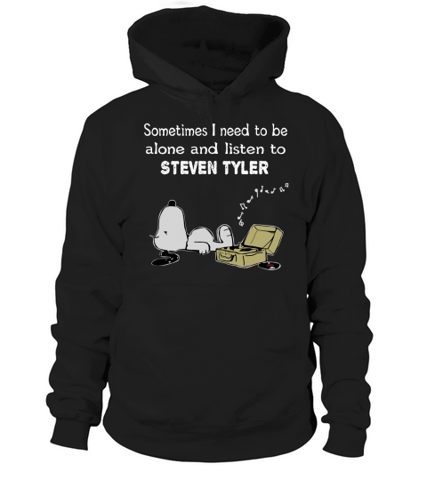 Sometimes I need to be alone and listen to Steven Tyler Hoodie Unisex