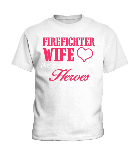 FIREFIGHTER WIFE MOST PEOPLE NEVER MEET THEIR HEROES Kids T-Shirt