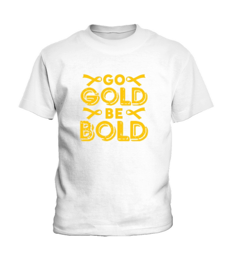 Go Gold Be Bold Childhood Cancer Awareness Kids T-Shirt