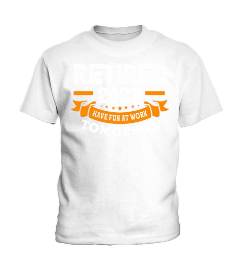 Have Fun At Work Tomorrow Funny Retired 2023 Kids T-Shirt