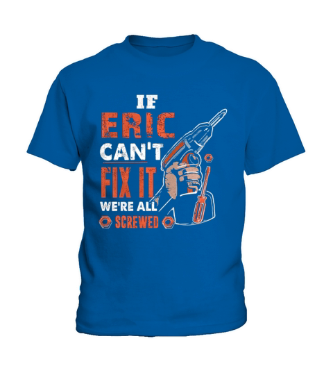 If Eric Cant Fix It Were All Screwed Kids T-Shirt