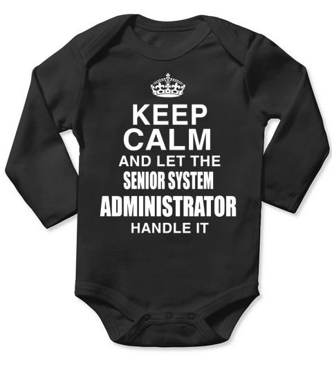 KEEP CALM AND LET THE SENIOR SYSTEM ADMINISTRATOR HANDLE IT Long Sleeve Baby One-Piece