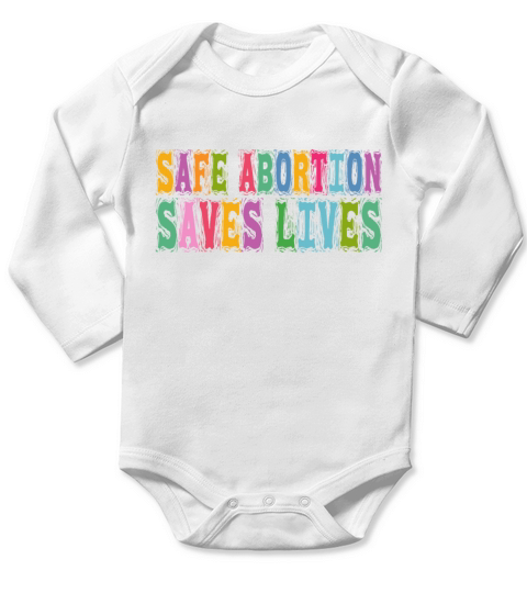 Safe Abortion Saves Lives Pro Choice Pro Abortion Long Sleeve Baby One-Piece