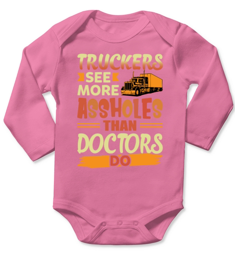 Truckers See More Assholes Than Doctors Do Funny Long Sleeve Baby One-Piece
