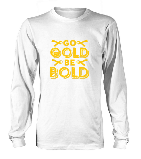 Go Gold Be Bold Childhood Cancer Awareness Long sleeved Unisex