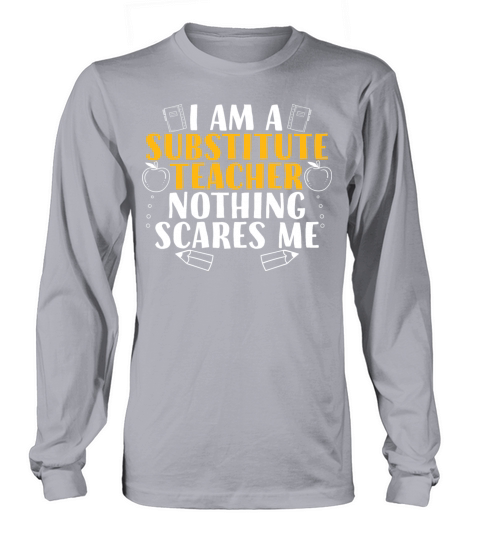 I Am a Substitute Teacher Nothing Scares Me Long sleeved Unisex