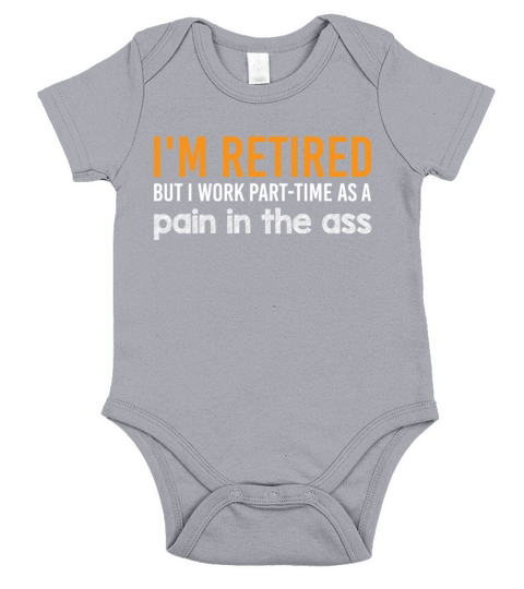 Im Retired But I Work Part time As A Pain The Ass Short Sleeve Baby One-Piece