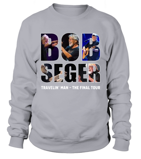 Bob Seger travelin&#8217; man the final tour Sweatshirt Unisex