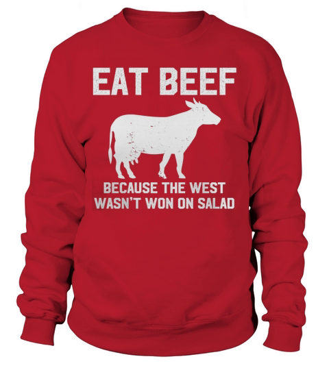 Eat Beef Because The West Wasnt Won On Salad Funny T-Shirt Sweatshirt Unisex