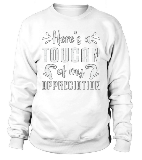Heres A Toucan Of My Appreciation Watcher Toucans Sweatshirt Unisex
