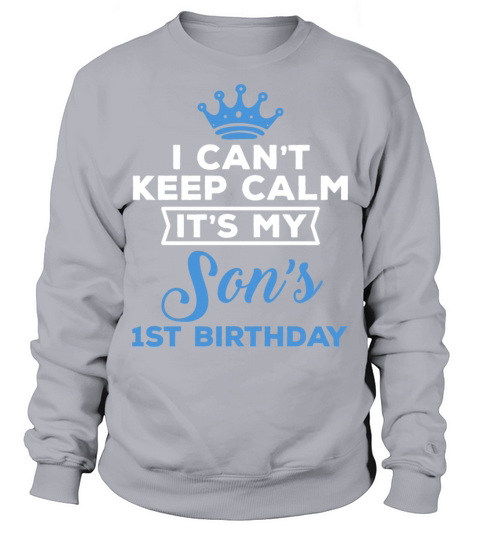 I Cant Keep Calm Its My Sons 1st Bday Boy Kid Funn Sweatshirt Unisex