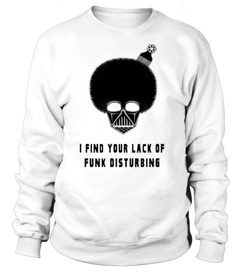 I find your lack of funk disturbing  T-Shirt Sweatshirt Unisex