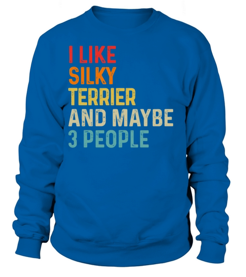 I Like Silky Terrier And Maybe 3 People Dog Lover Sweatshirt Unisex