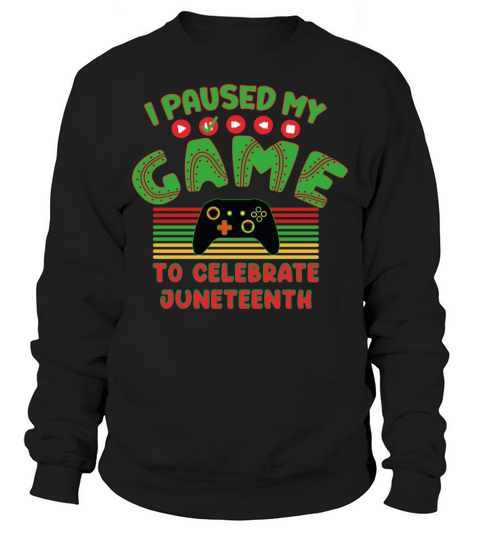 I Paused My Game To Celebrate Juneteenth Sweatshirt Unisex