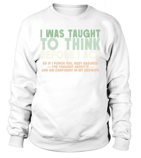 I Was Taught To Think Before I act Sarcasm Sweatshirt Unisex