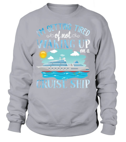 Im Getting Tired Of Not Waking Up On A Cruise Sweatshirt Unisex