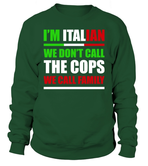 Im Italian We Dont Call The Cops We Call Family Sweatshirt Unisex