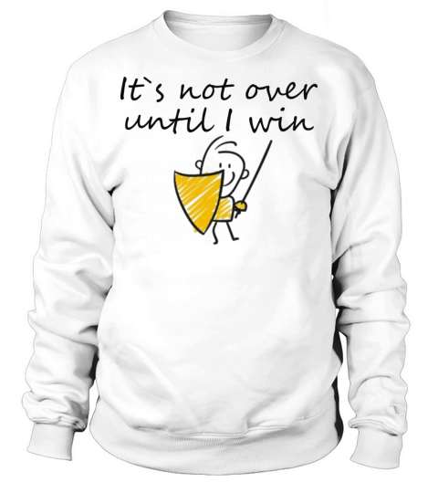 It s not over until I win Sweatshirt Unisex