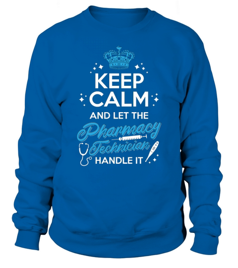 Keep Calm And Let The Pharmacy Technician Handle Sweatshirt Unisex