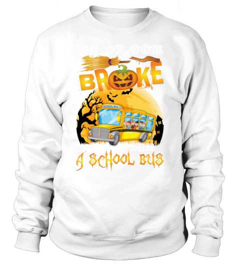 My Broom Broke So Now I Drive A School Bus Funny Sweatshirt Unisex