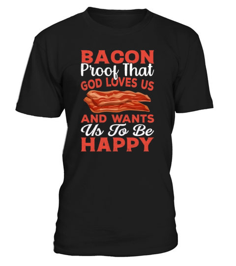 Bacon Proof That God Loves Us and Wants Us to Be T-Shirt Unisex