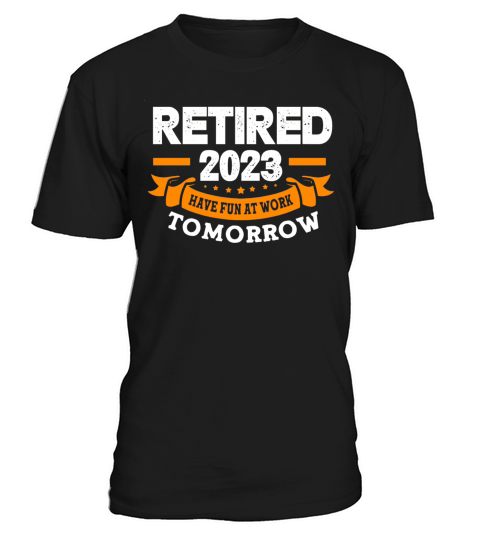 Have Fun At Work Tomorrow Funny Retired 2023 T-Shirt Unisex