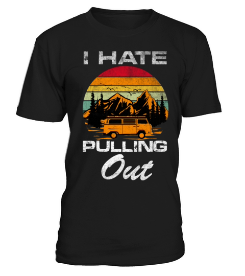 I Hate Pulling Vintage Quote Out Funny Camper RV C T-Shirt Unisex
