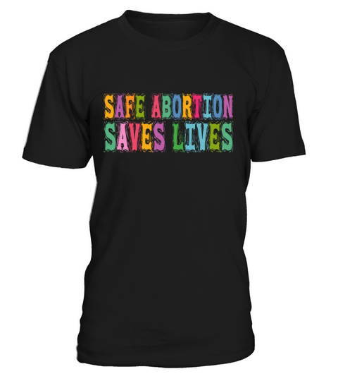 Safe Abortion Saves Lives Pro Choice Pro Abortion T-Shirt Unisex