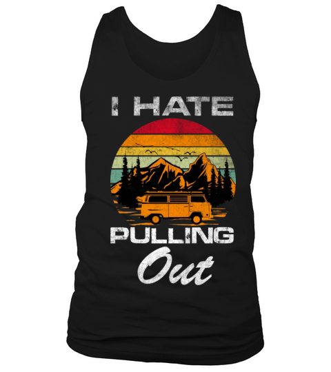 I Hate Pulling Vintage Quote Out Funny Camper RV C Tank Top Unisex