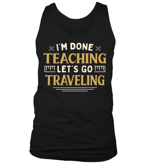 Im Done Teaching Lets Go Traveling Funny Tank Top Unisex