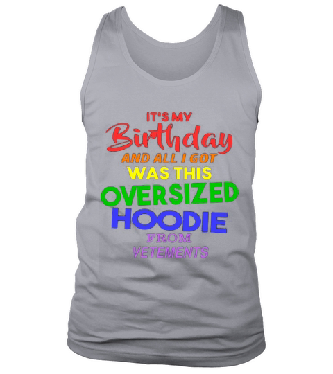 its my birthday and all i got was this oversized hoodie from vetements Tank Top Unisex