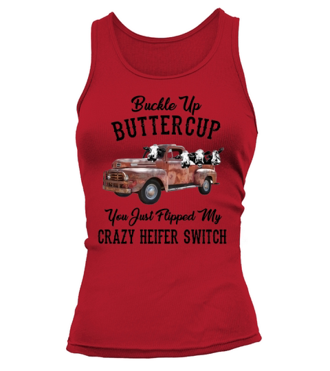 Buckle Up Buttercup You Just Flipped My Crazy Heifer Switch Shirt Tank top Woman