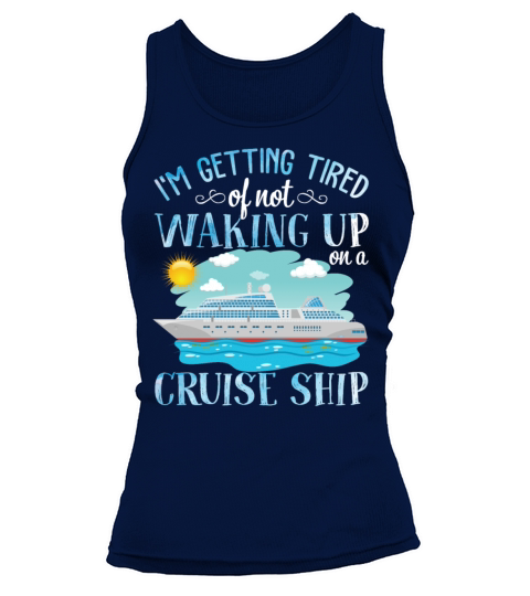 Im Getting Tired Of Not Waking Up On A Cruise Tank top Woman