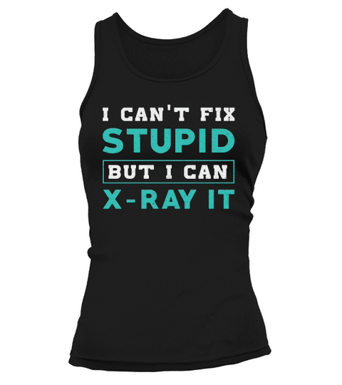 Radiology I Cant Fix Stupid But I Can X-Ray It Tank top Woman