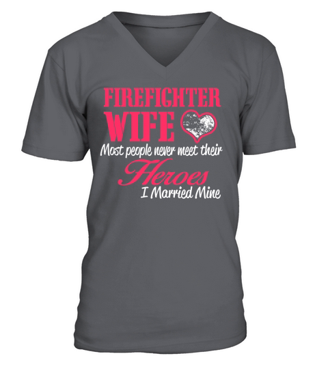 FIREFIGHTER WIFE MOST PEOPLE NEVER MEET THEIR HEROES V-Neck T-shirt