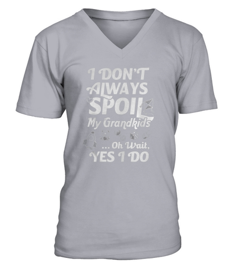 I Dont Always Spoil My Grandkids Oh Wait Yes I Do TShirt V-Neck T-shirt