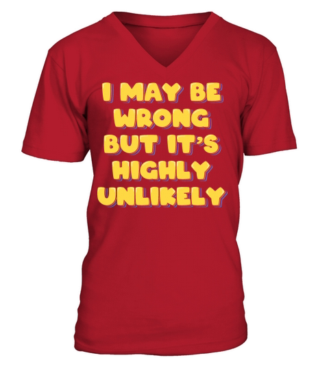 I May Be Wrong But Its Highly Unlikely V-Neck T-shirt