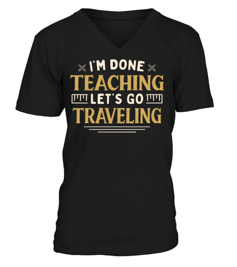Im Done Teaching Lets Go Traveling Funny V-Neck T-shirt