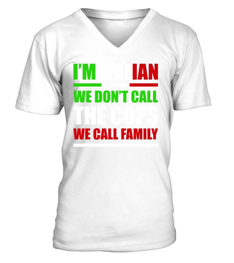 Im Italian We Dont Call The Cops We Call Family V-Neck T-shirt